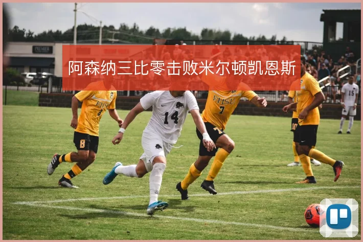 阿森纳三比零击败米尔顿凯恩斯