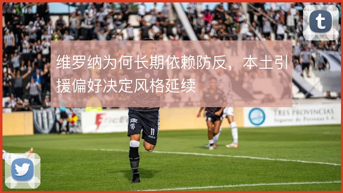 维罗纳为何长期依赖防反,本土引援偏好决定风格延续